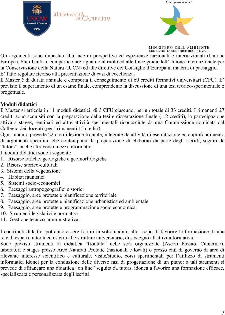 E fatto regolare ricorso alla presentazione di casi di eccellenza. Il Master è di durata annuale e comporta il conseguimento di 60 crediti formativi universitari (CFU).