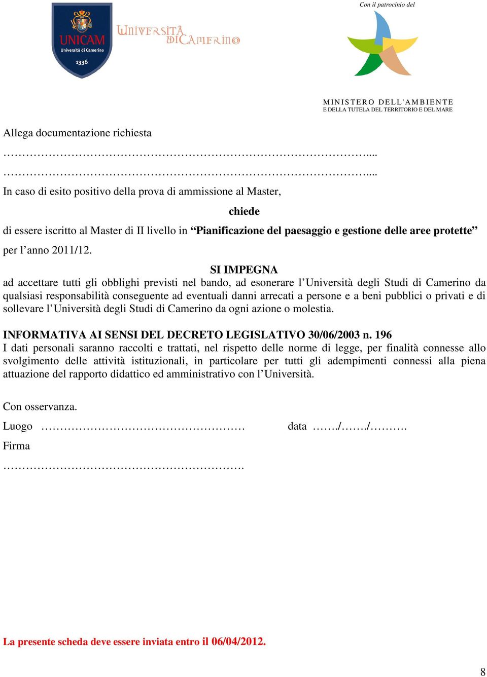 SI IMPEGNA ad accettare tutti gli obblighi previsti nel bando, ad esonerare l Università degli Studi di Camerino da qualsiasi responsabilità conseguente ad eventuali danni arrecati a persone e a beni