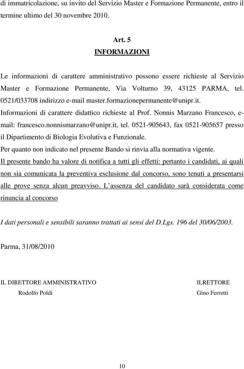 formazionepermanente@unipr.it. Informazioni di carattere didattico richieste al Prof. Nonnis Marzano Francesco, e- mail: francesco.nonnismarzano@unipr.it, tel.