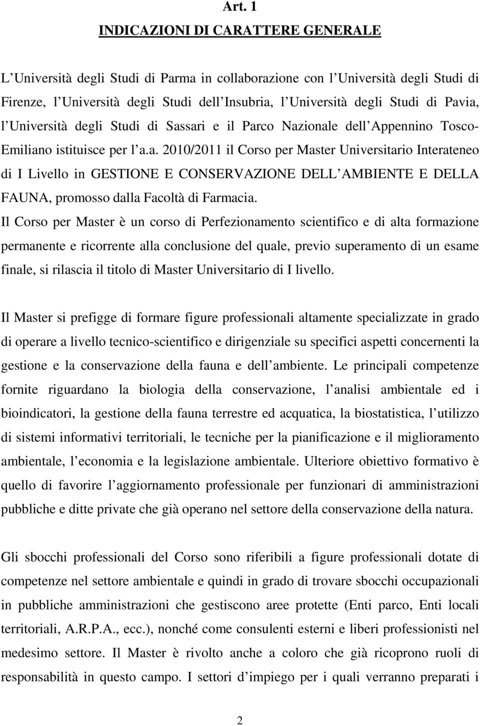 Il Corso per Master è un corso di Perfezionamento scientifico e di alta formazione permanente e ricorrente alla conclusione del quale, previo superamento di un esame finale, si rilascia il titolo di