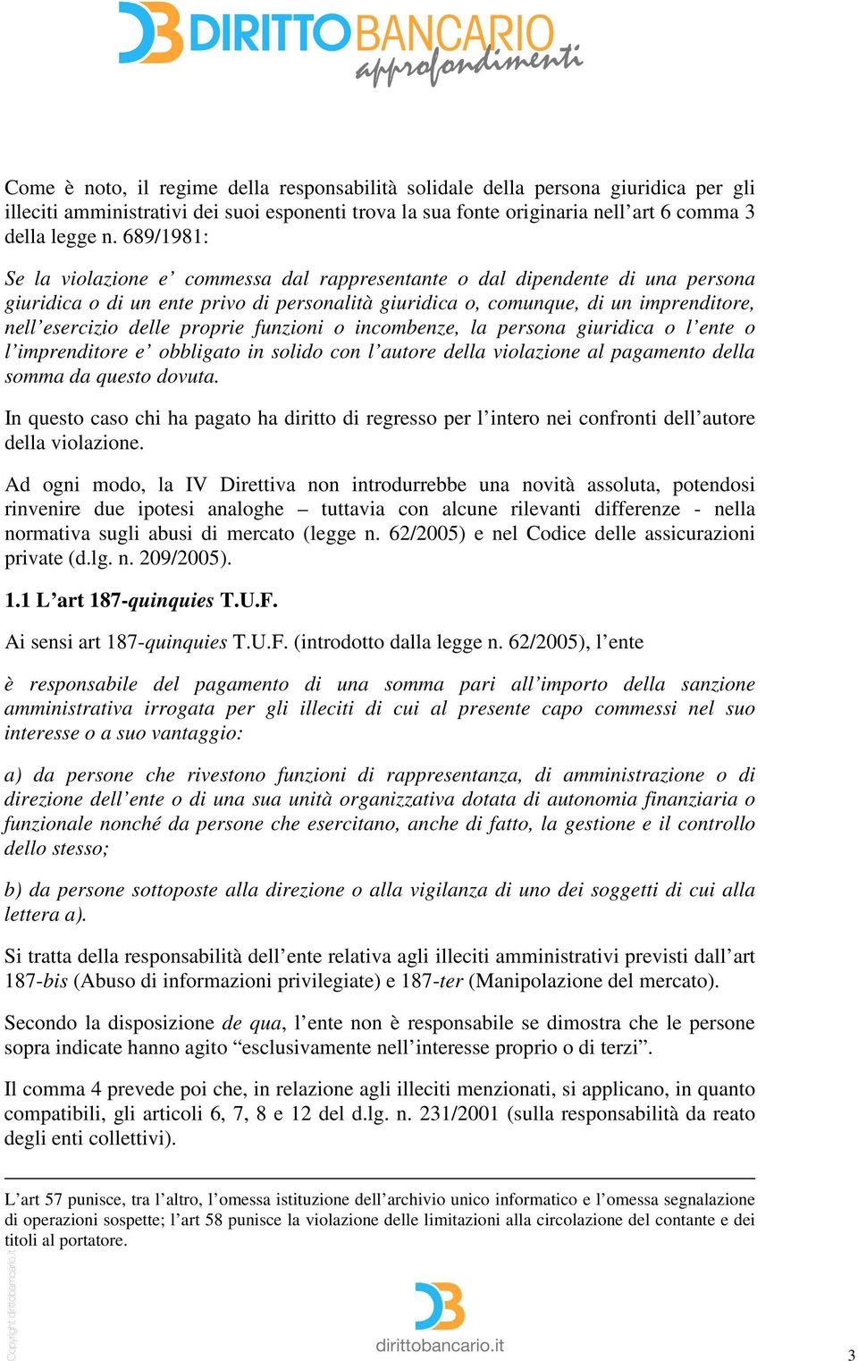 proprie funzioni o incombenze, la persona giuridica o l ente o l imprenditore e obbligato in solido con l autore della violazione al pagamento della somma da questo dovuta.