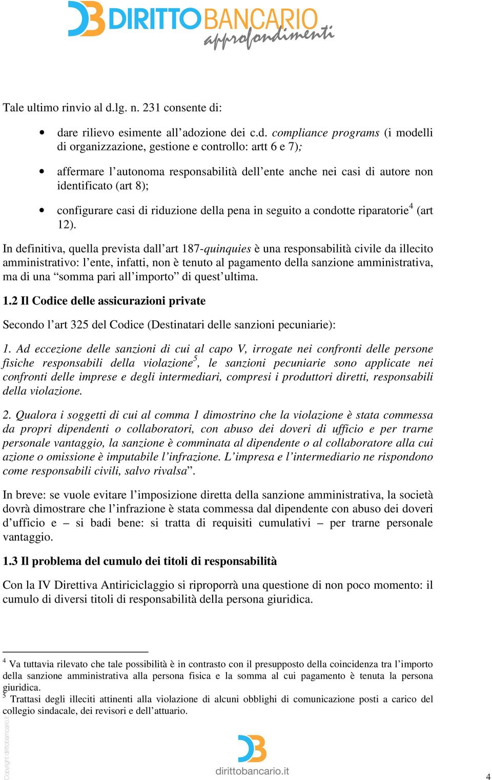 : dare rilievo esimente all adozione dei c.d. compliance programs (i modelli di organizzazione, gestione e controllo: artt 6 e 7); affermare l autonoma responsabilità dell ente anche nei casi di