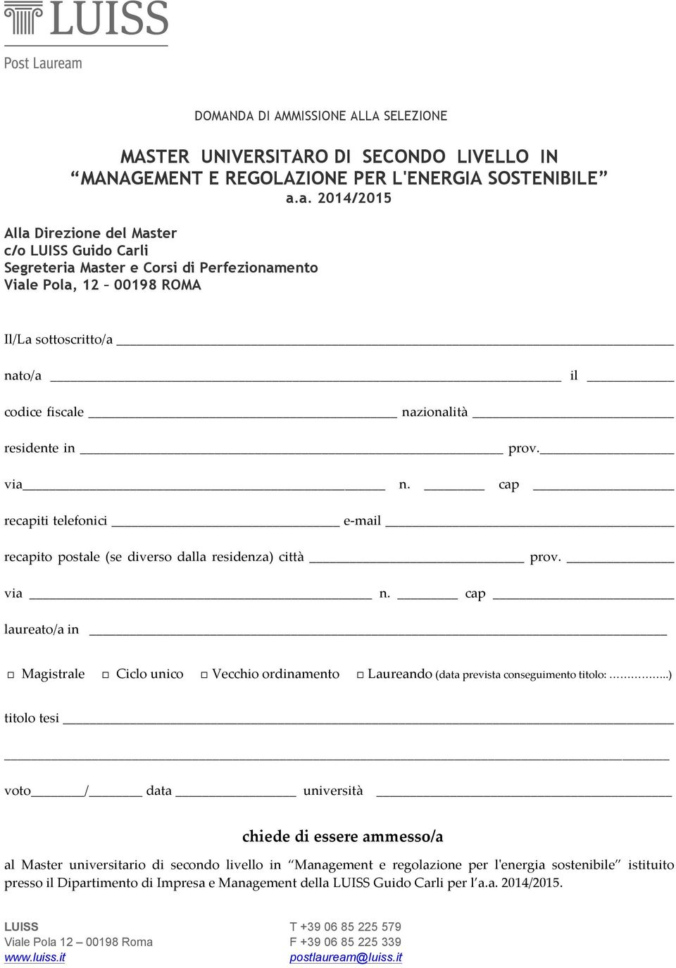 in prov. via n. cap recapiti telefonici e- mail recapito postale (se diverso dalla residenza) città prov. via n. cap laureato/a in Magistrale Ciclo unico Vecchio ordinamento Laureando (data prevista conseguimento titolo:.