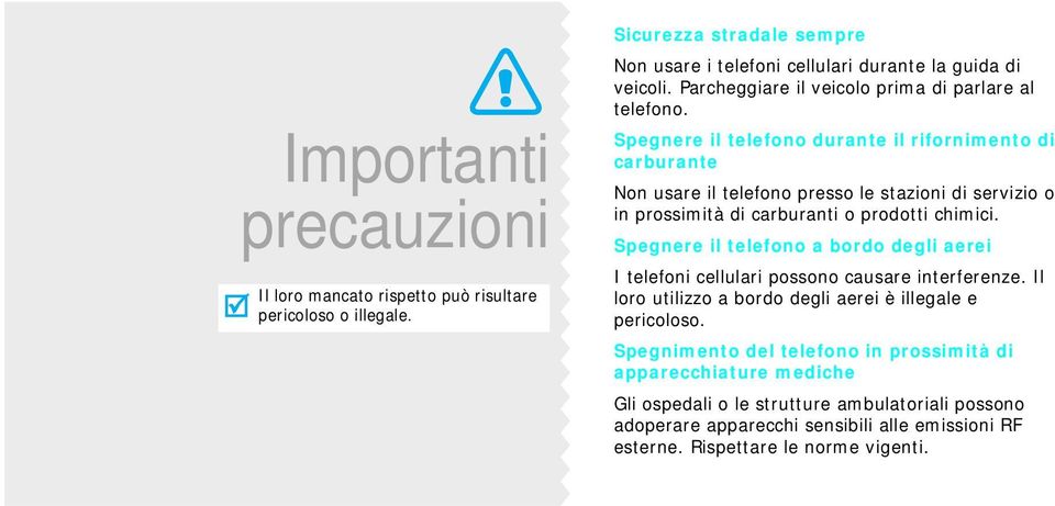 Spegnere il telefono durante il rifornimento di carburante Non usare il telefono presso le stazioni di servizio o in prossimità di carburanti o prodotti chimici.