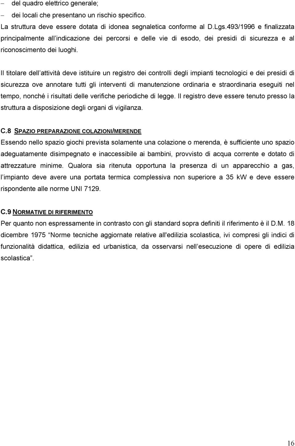 Il titolare dell attività deve istituire un registro dei controlli degli impianti tecnologici e dei presidi di sicurezza ove annotare tutti gli interventi di manutenzione ordinaria e straordinaria