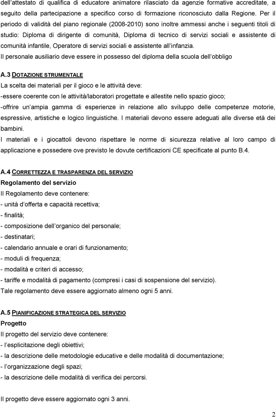 di comunità infantile, Operatore di servizi sociali e assistente all infanzia. Il personale ausiliario deve essere in possesso del diploma della scuola dell obbligo A.