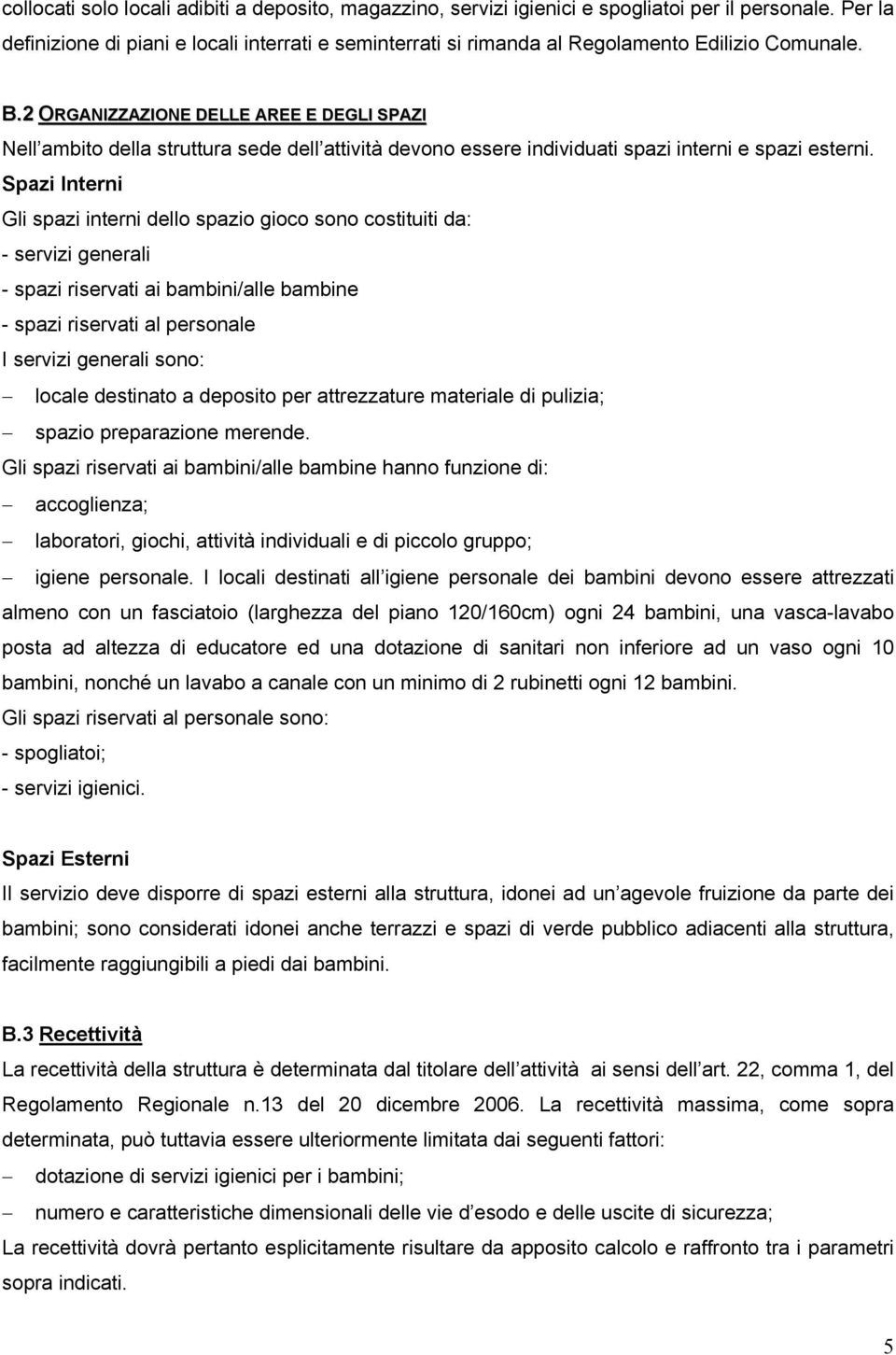 2 ORGANIZZAZIONE DELLE AREE E DEGLI SPAZI Nell ambito della struttura sede dell attività devono essere individuati spazi interni e spazi esterni.