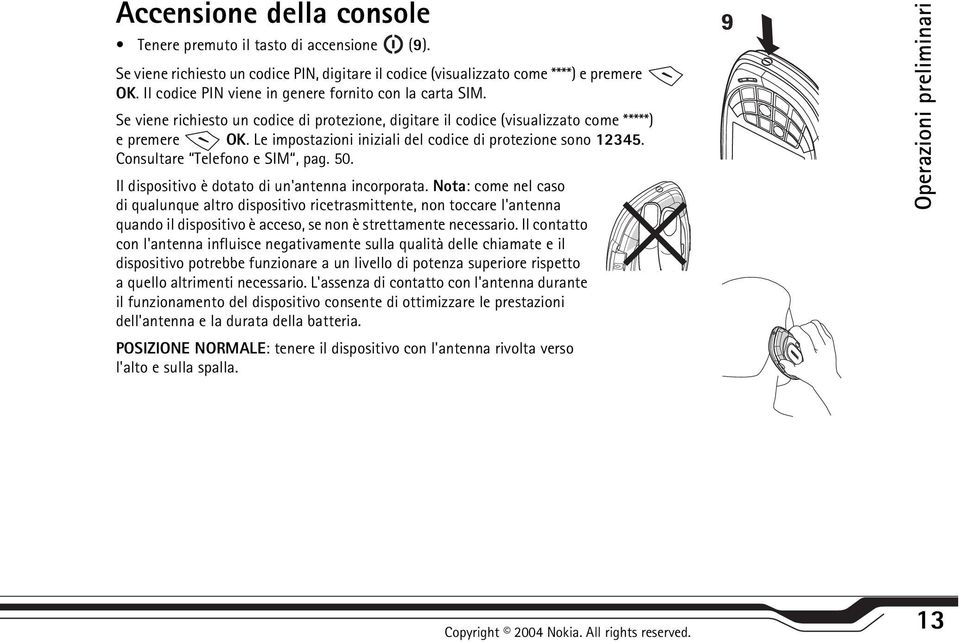 Le impostazioni iniziali del codice di protezione sono 12345. Consultare Telefono e SIM, pag. 50. Il dispositivo è dotato di un'antenna incorporata.