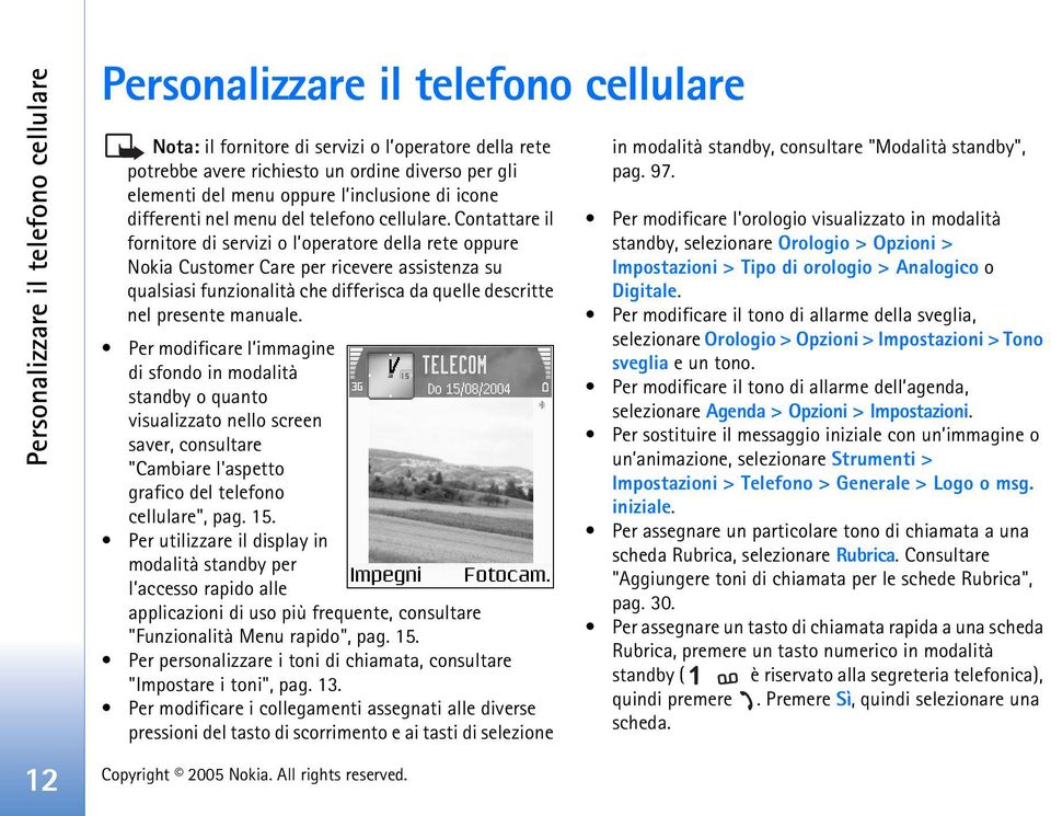 Contattare il fornitore di servizi o l operatore della rete oppure Nokia Customer Care per ricevere assistenza su qualsiasi funzionalità che differisca da quelle descritte nel presente manuale.