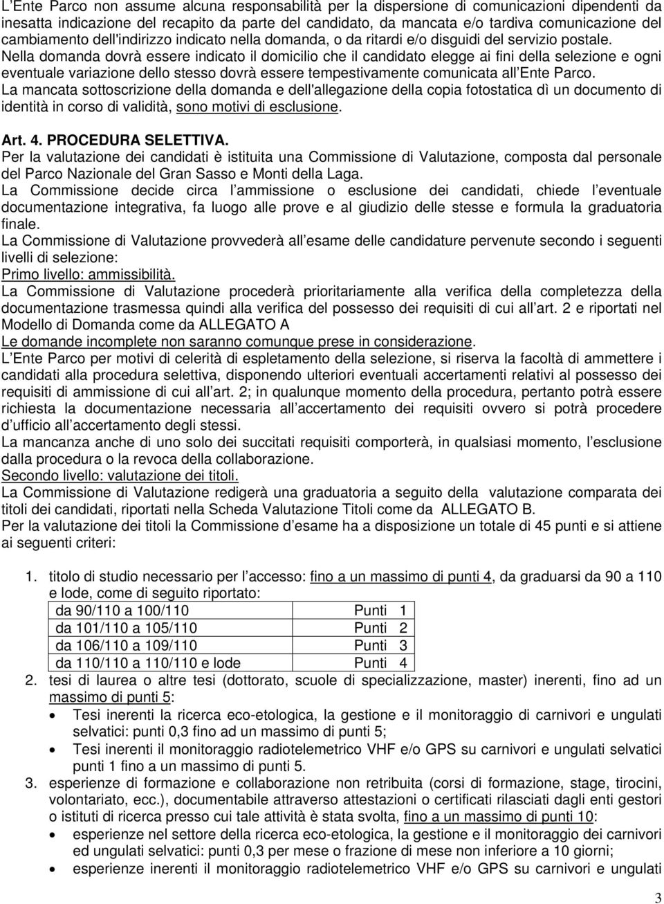 Nella domanda dovrà essere indicato il domicilio che il candidato elegge ai fini della selezione e ogni eventuale variazione dello stesso dovrà essere tempestivamente comunicata all Ente Parco.