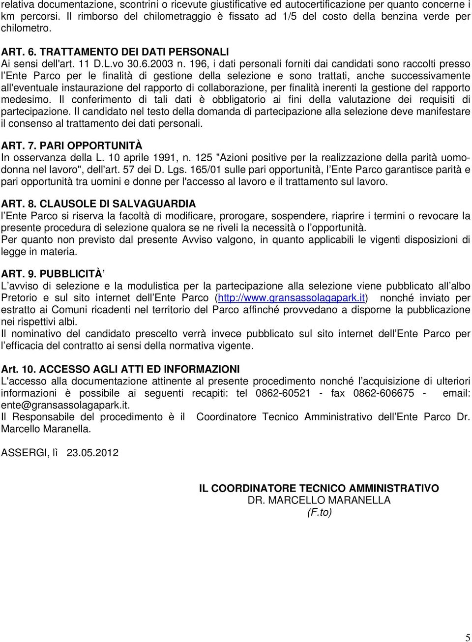 196, i dati personali forniti dai candidati sono raccolti presso l Ente Parco per le finalità di gestione della selezione e sono trattati, anche successivamente all'eventuale instaurazione del