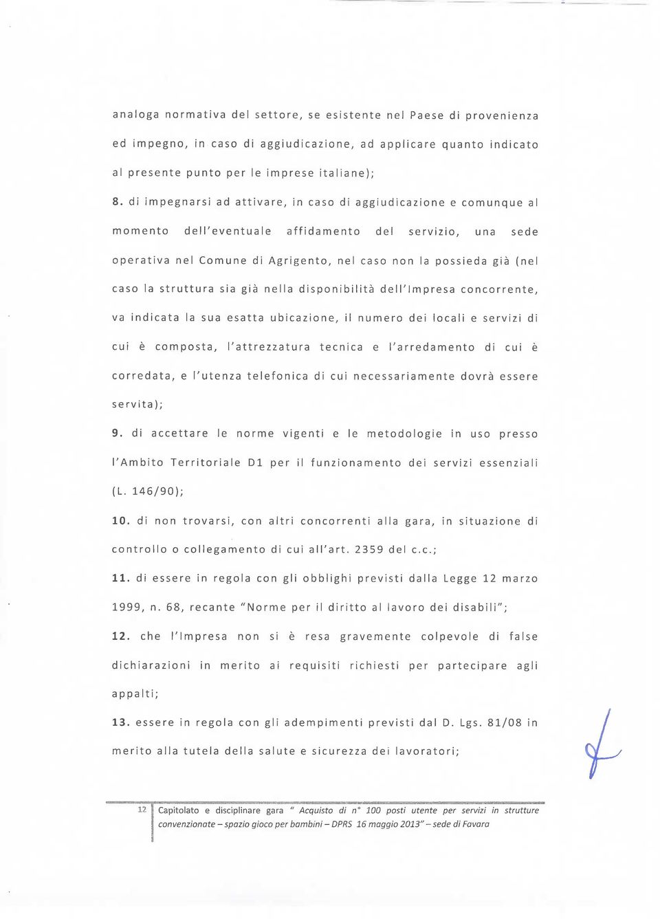 la struttura sia già nella disponibilità dell'impresa concorrente, va indicata la sua esatta ubicazione, il numero dei locali e servizi di cui è composta, l'attrezzatura tecnica e l'arredamento di