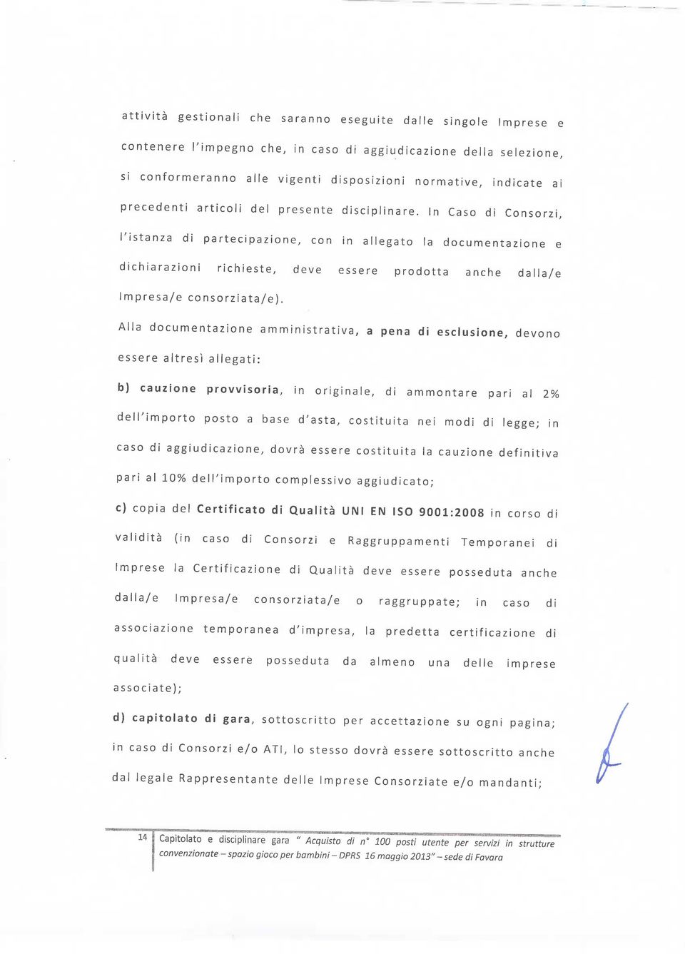 In Caso di Consorzi, l'istanza di partecipazione, con in allegato la documentazione e dichiarazioni richieste, deve essere prodotta anche dalla/e Impresa/e consorziata/e).