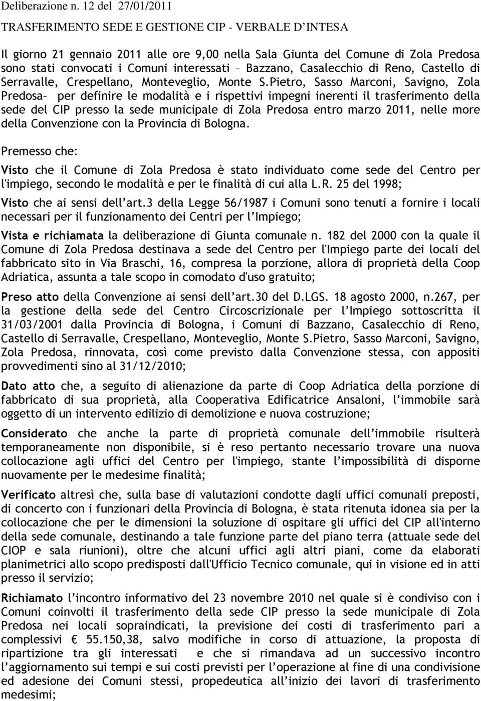 Pietro, Sasso Marconi, Savigno, Zola Predosa per definire le modalità e i rispettivi impegni inerenti il trasferimento della sede del CIP presso la sede municipale di Zola Predosa entro marzo 2011,