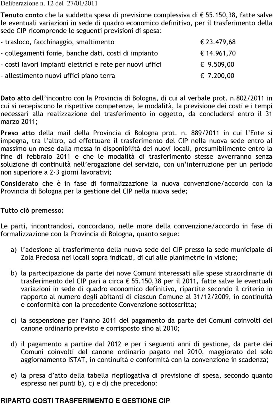 smaltimento 23.479,68 - collegamenti fonie, banche dati, costi di impianto 14.961,70 - costi lavori impianti elettrici e rete per nuovi uffici 9.509,00 - allestimento nuovi uffici piano terra 7.