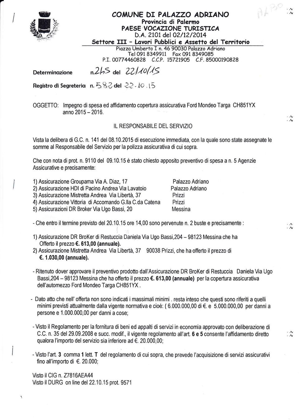 15 oggetto: lmpegno dispesa ed affìdamento copertura assicurativa Ford MondeoTarga CH851YX anno 2015-2016. IL RESPONSABILE DEL SERVIZIO Vista la ibera di G.C. n. 141 08.10.