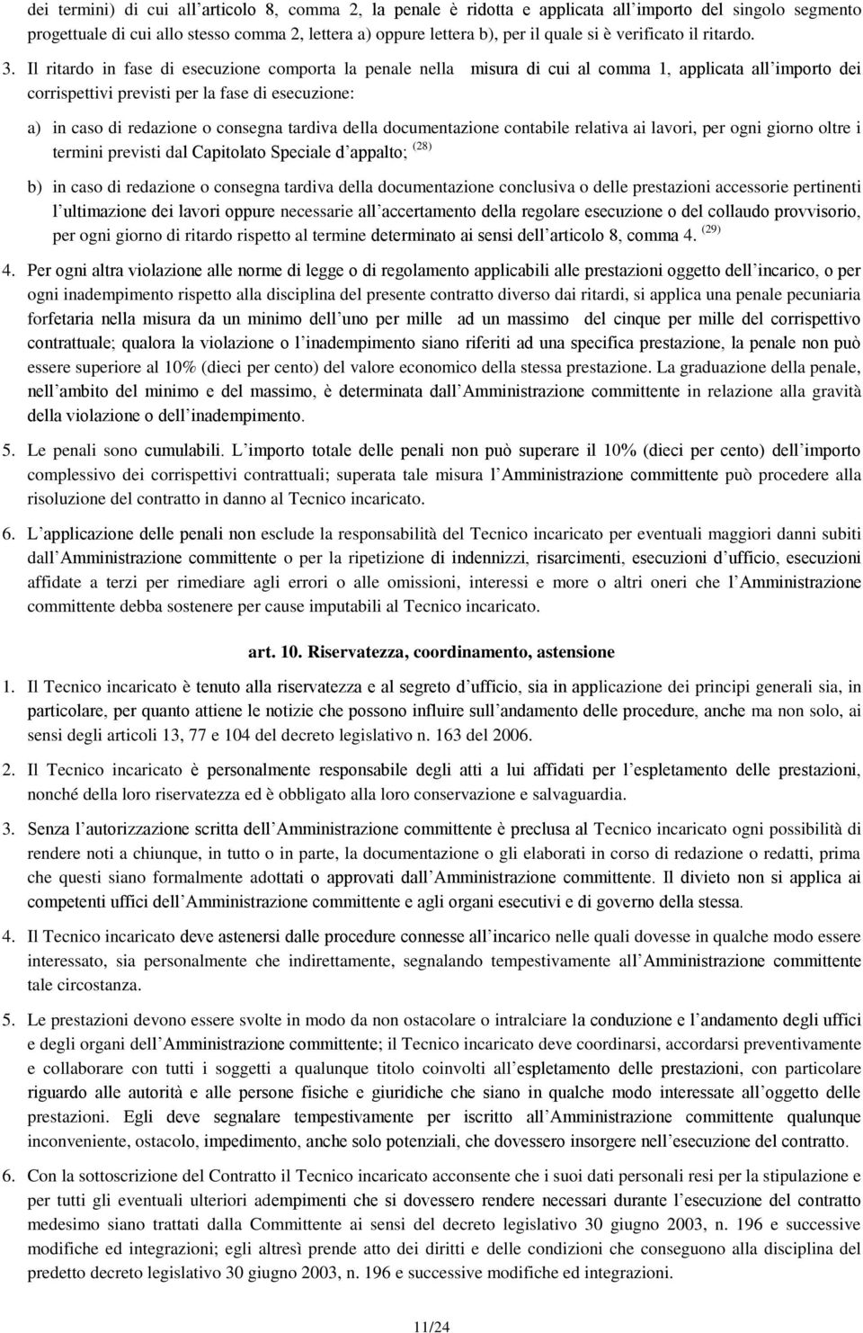 Il ritardo in fase di esecuzione comporta la penale nella misura di cui al comma 1, applicata all importo dei corrispettivi previsti per la fase di esecuzione: a) in caso di redazione o consegna