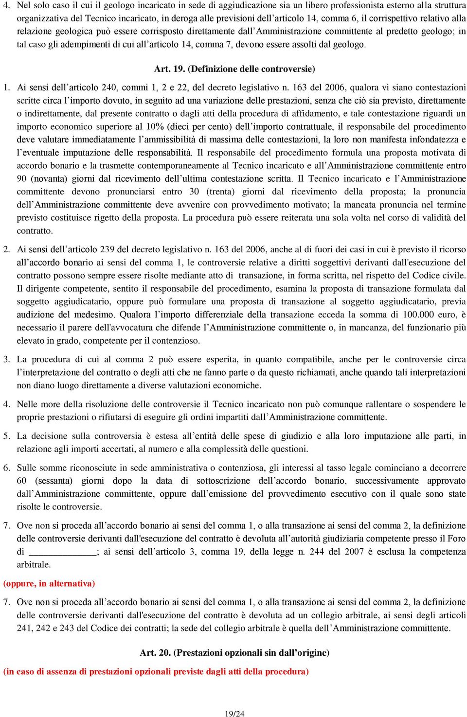 all articolo 14, comma 7, devono essere assolti dal geologo. Art. 19. (Definizione delle controversie) 1. Ai sensi dell articolo 240, commi 1, 2 e 22, del decreto legislativo n.