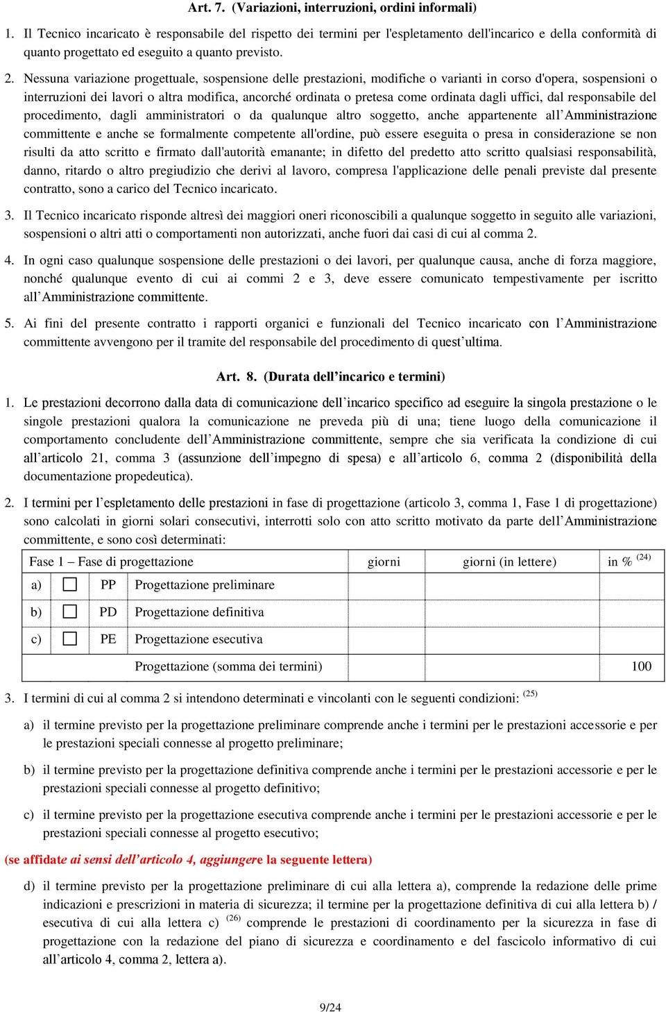 Nessuna variazione progettuale, sospensione delle prestazioni, modifiche o varianti in corso d'opera, sospensioni o interruzioni dei lavori o altra modifica, ancorché ordinata o pretesa come ordinata