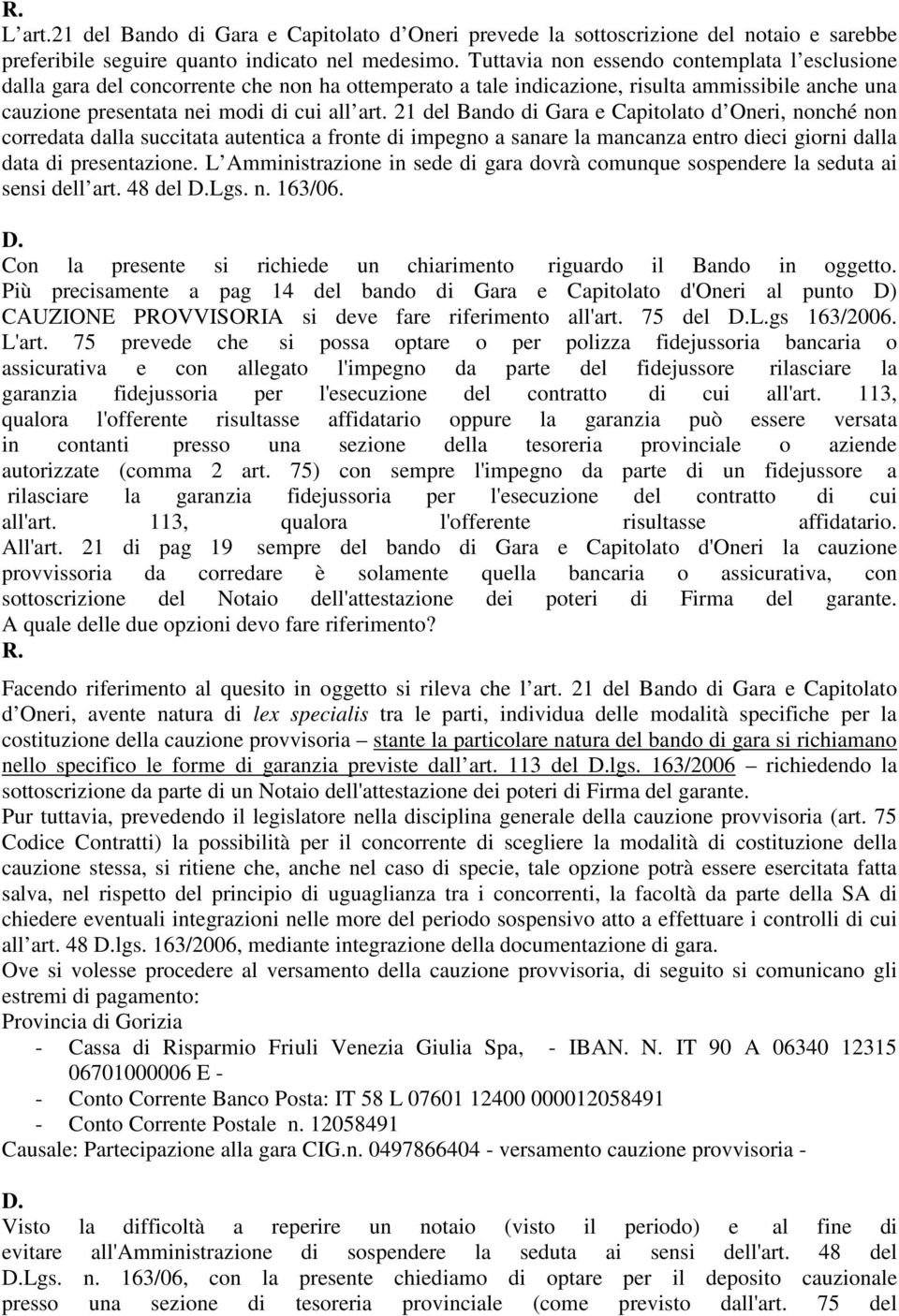 21 del Bando di Gara e Capitolato d Oneri, nonché non corredata dalla succitata autentica a fronte di impegno a sanare la mancanza entro dieci giorni dalla data di presentazione.