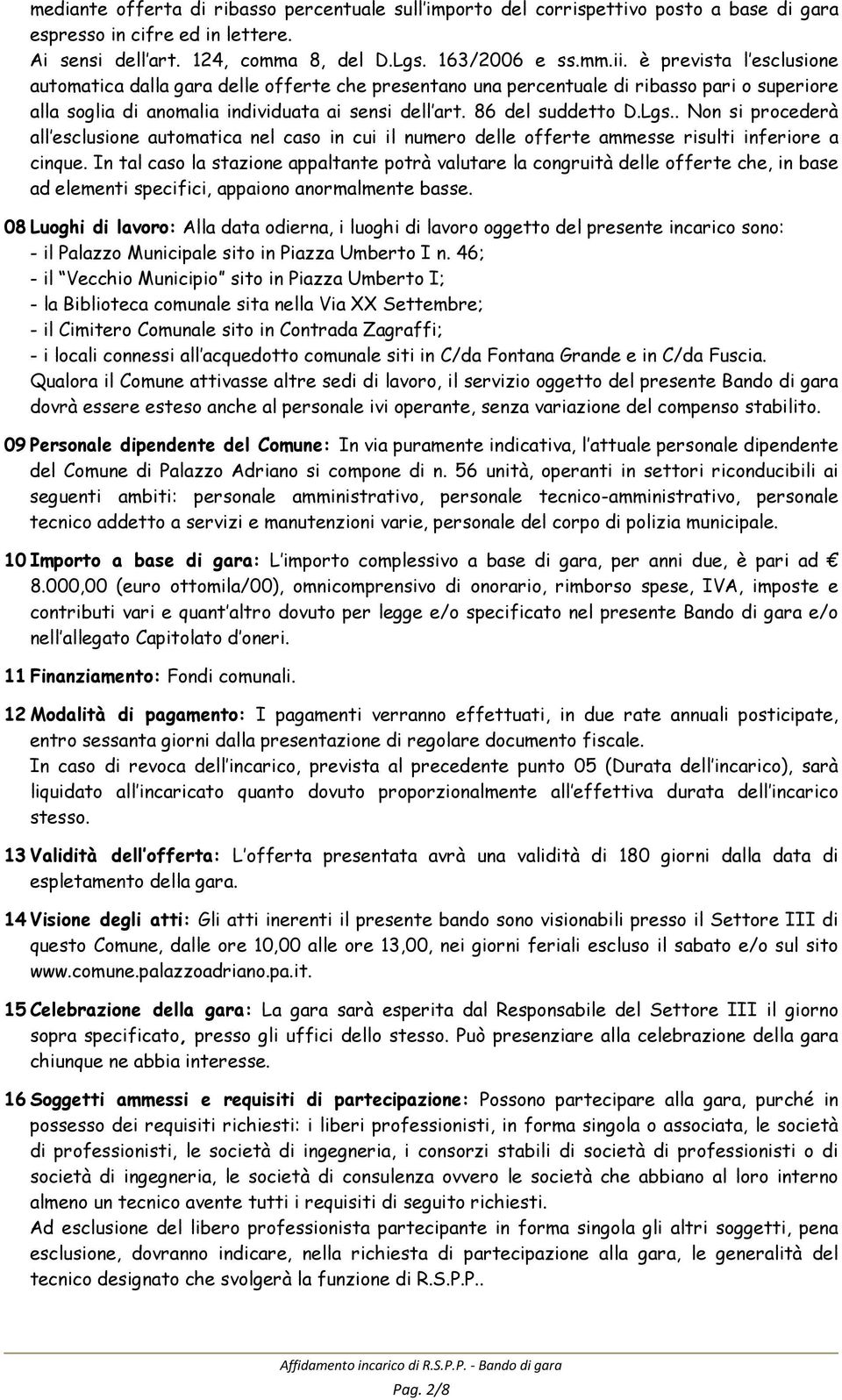 . Non si procederà all esclusione automatica nel caso in cui il numero delle offerte ammesse risulti inferiore a cinque.