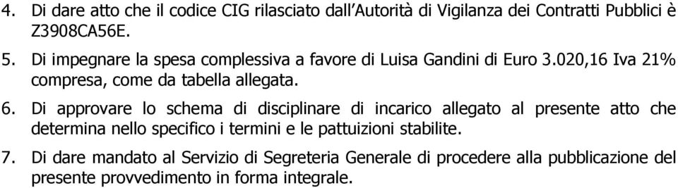 Di approvare lo schema di disciplinare di incarico allegato al presente atto che determina nello specifico i termini e le