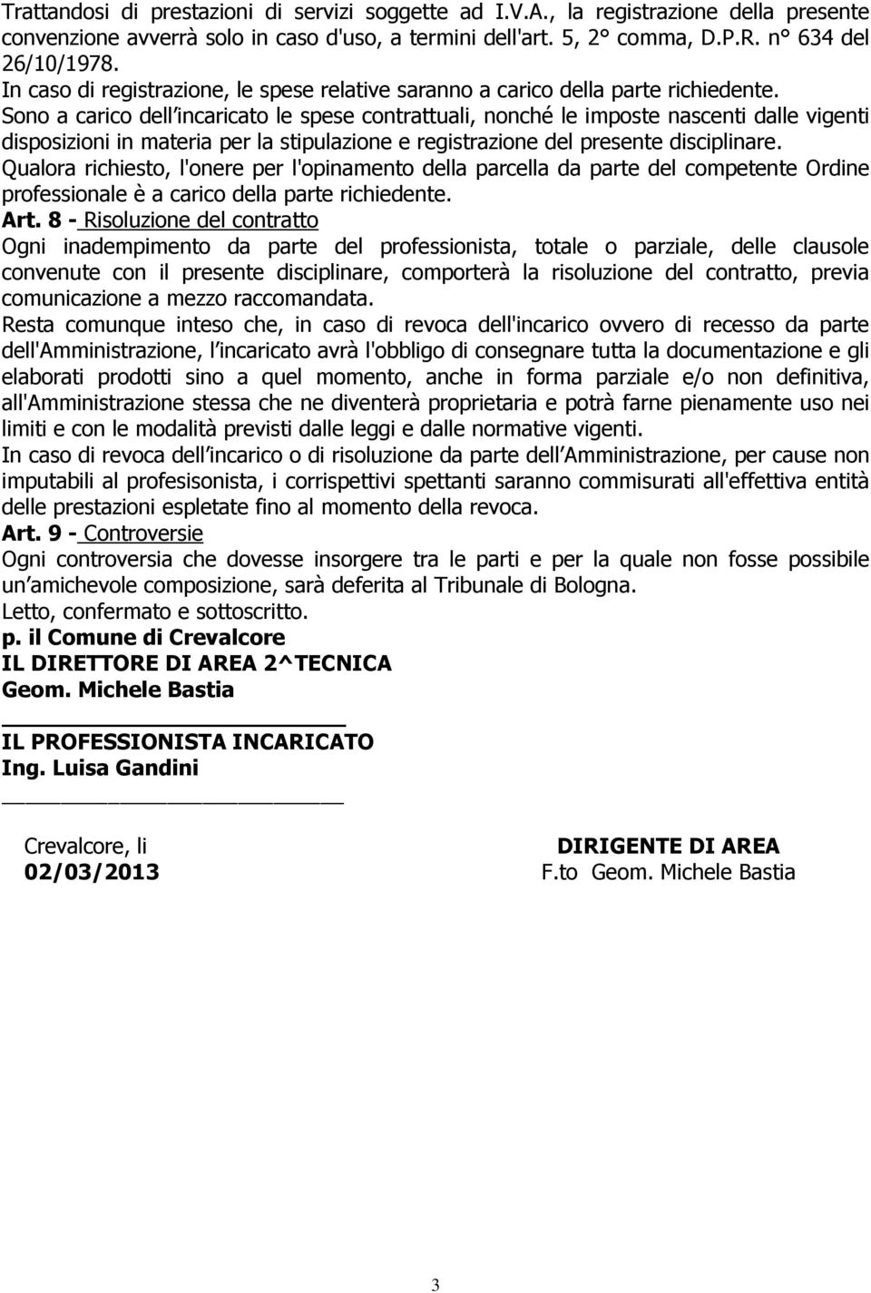 Sono a carico dell incaricato le spese contrattuali, nonché le imposte nascenti dalle vigenti disposizioni in materia per la stipulazione e registrazione del presente disciplinare.