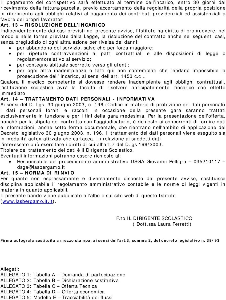 13 RISOLUZIONE DELL INCARICO Indipendentemente dai casi previsti nel presente avviso, l'istituto ha diritto di promuovere, nel modo e nelle forme previste dalla Legge, la risoluzione del contratto