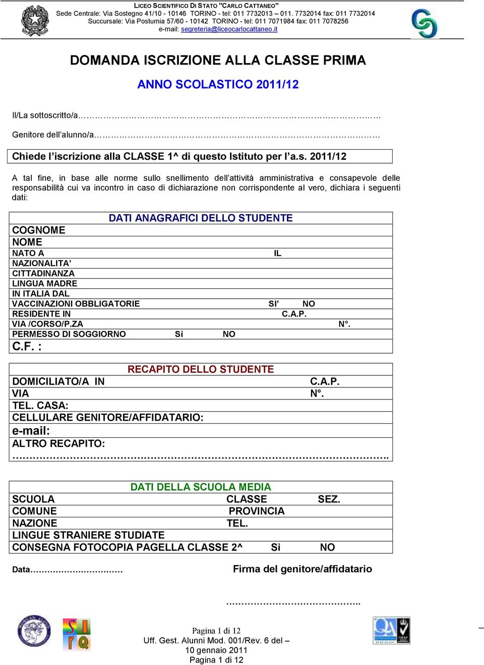 consapevole delle responsabilità cui va incontro in caso di dichiarazione non corrispondente al vero, dichiara i seguenti dati: COGNOME NOME DATI ANAGRAFICI DELLO STUDENTE NATO A IL NAZIONALITA