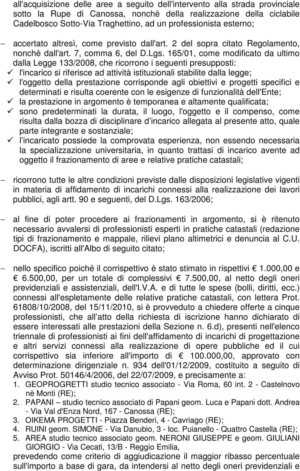 165/01, come modificato da ultimo dalla Legge 133/2008, che ricorrono i seguenti presupposti: l'incarico si riferisce ad attività istituzionali stabilite dalla legge; l'oggetto della prestazione