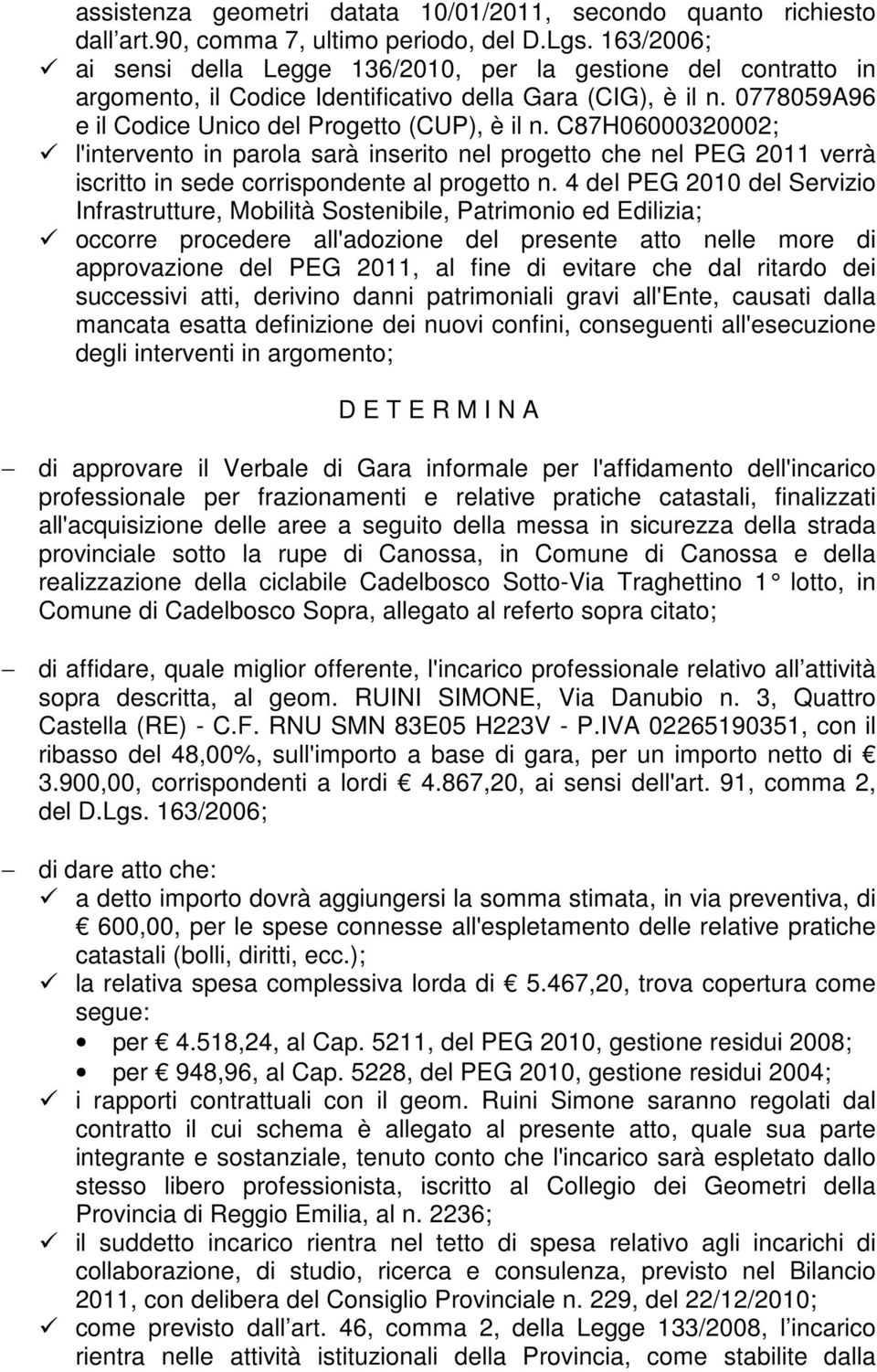 C87H06000320002; l'intervento in parola sarà inserito nel progetto che nel PEG 2011 verrà iscritto in sede corrispondente al progetto n.