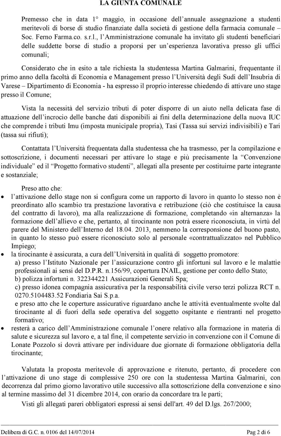 , l Amministrazione comunale ha invitato gli studenti beneficiari delle suddette borse di studio a proporsi per un esperienza lavorativa presso gli uffici comunali; Considerato che in esito a tale