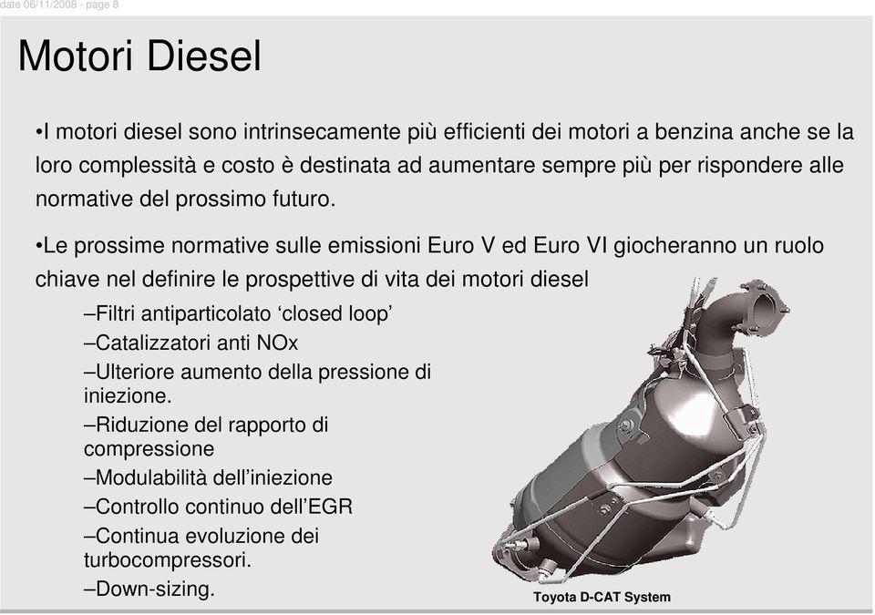 Le prossime normative sulle emissioni Euro V ed Euro VI giocheranno un ruolo chiave nel definire le prospettive di vita dei motori diesel Filtri antiparticolato