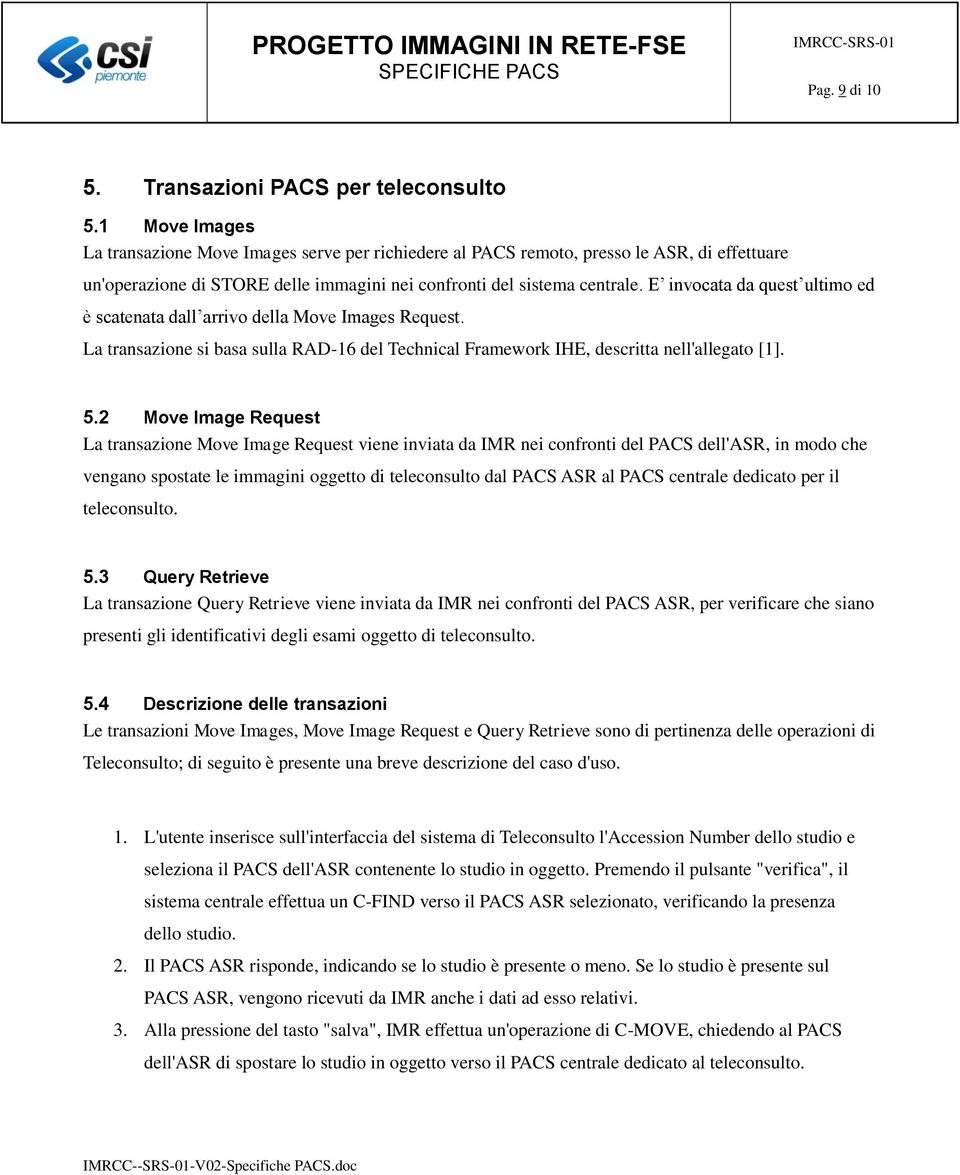 E invocata da quest ultimo ed è scatenata dall arrivo della Move Images Request. La transazione si basa sulla RAD-16 del Technical Framework IHE, descritta nell'allegato [1]. 5.