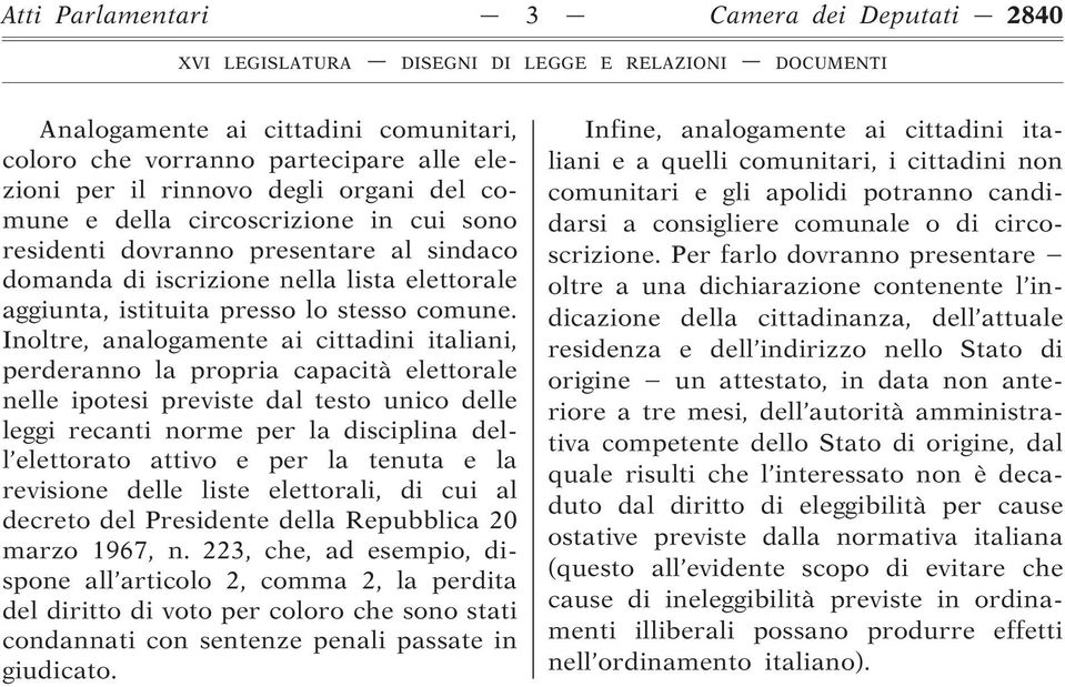 Inoltre, analogamente ai cittadini italiani, perderanno la propria capacità elettorale nelle ipotesi previste dal testo unico delle leggi recanti norme per la disciplina dell elettorato attivo e per