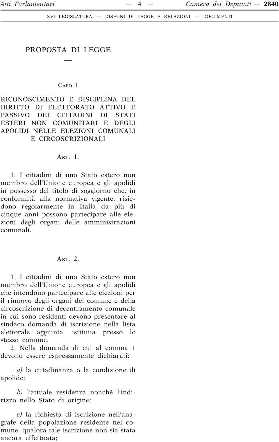 1. I cittadini di uno Stato estero non membro dell Unione europea e gli apolidi in possesso del titolo di soggiorno che, in conformità alla normativa vigente, risiedono regolarmente in Italia da più