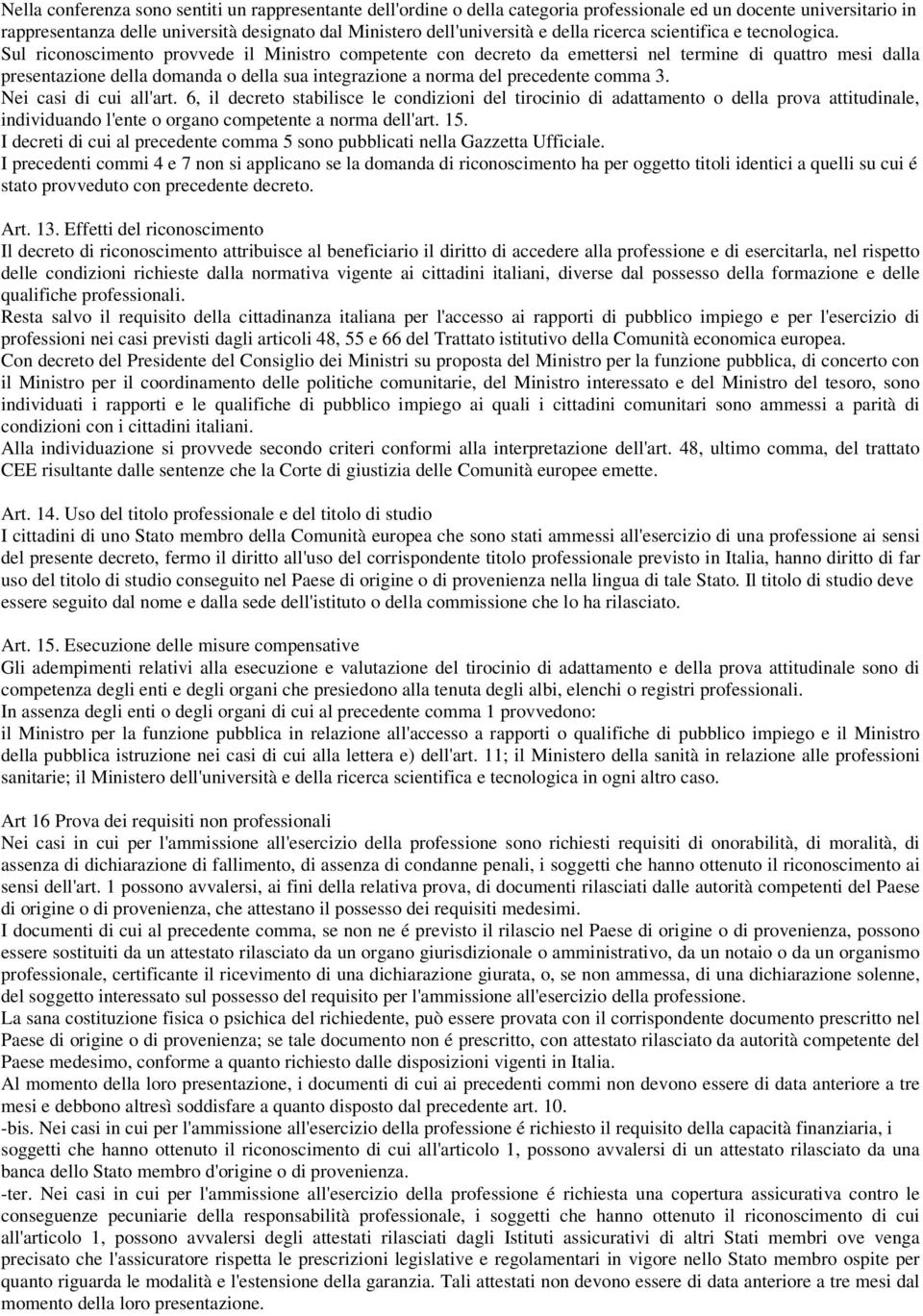 Sul riconoscimento provvede il Ministro competente con decreto da emettersi nel termine di quattro mesi dalla presentazione della domanda o della sua integrazione a norma del precedente comma 3.