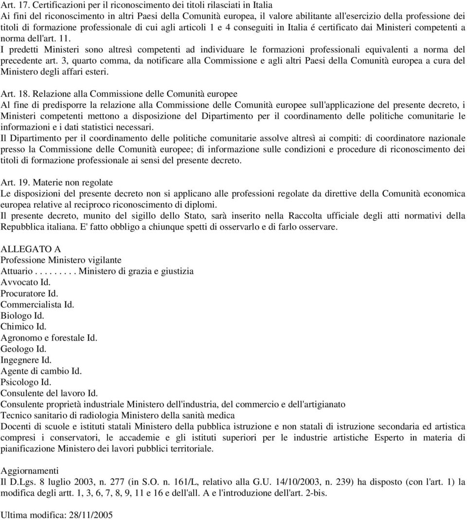 di formazione professionale di cui agli articoli 1 e 4 conseguiti in Italia é certificato dai Ministeri competenti a norma dell'art. 11.