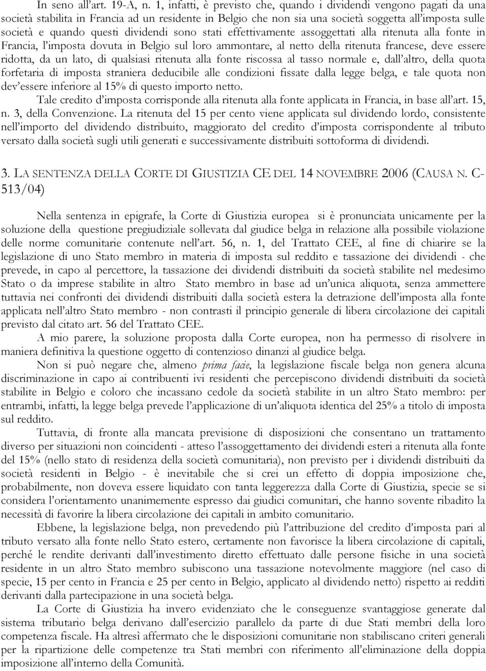 dividendi sono stati effettivamente assoggettati alla ritenuta alla fonte in Francia, l imposta dovuta in Belgio sul loro ammontare, al netto della ritenuta francese, deve essere ridotta, da un lato,