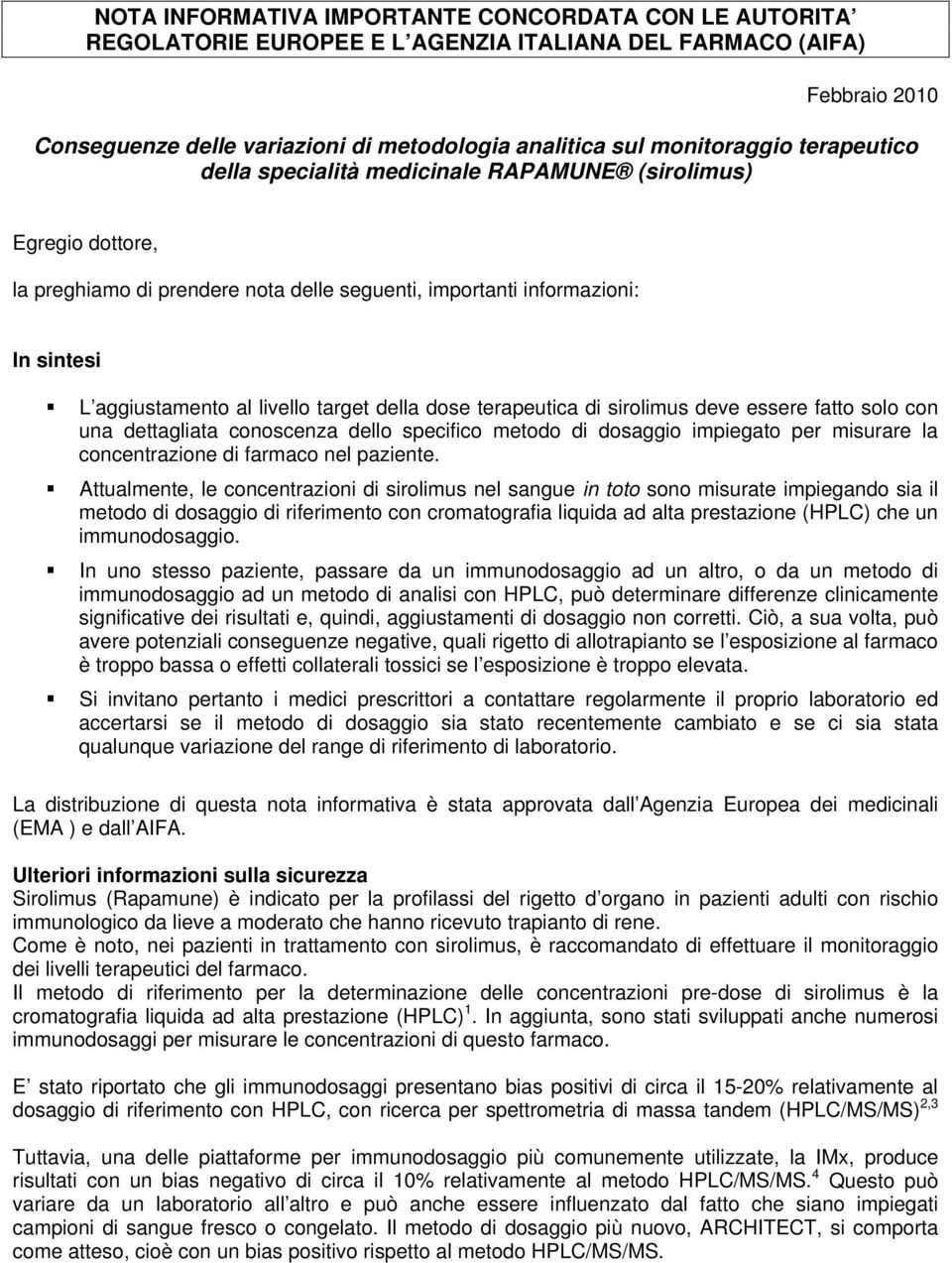 dose terapeutica di sirolimus deve essere fatto solo con una dettagliata conoscenza dello specifico metodo di dosaggio impiegato per misurare la concentrazione di farmaco nel paziente.