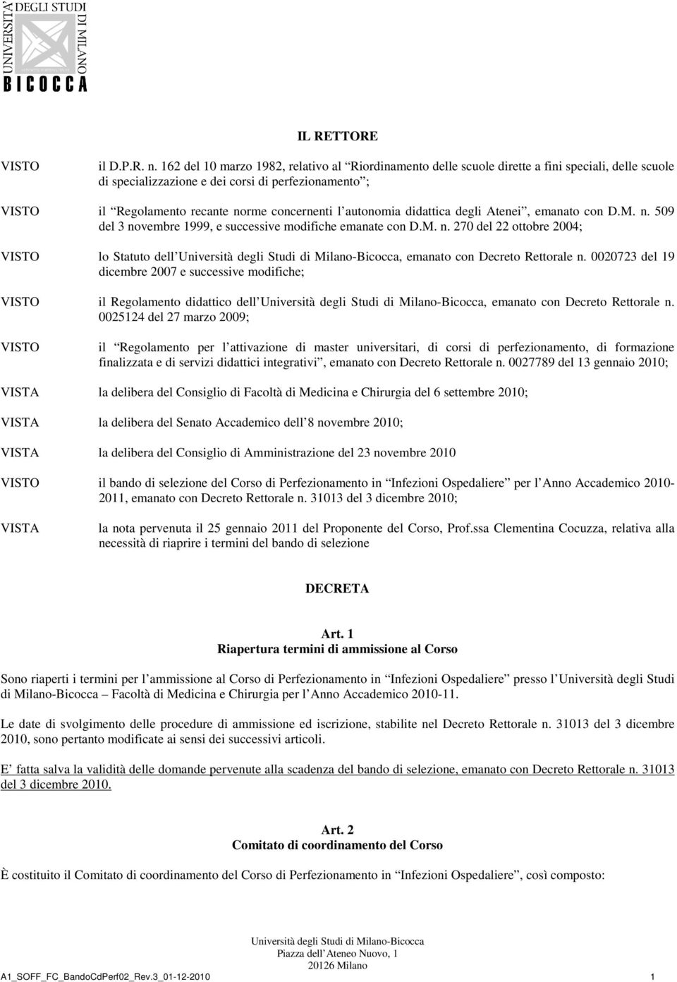 l autonomia didattica degli Atenei, emanato con D.M. n. 509 del 3 novembre 1999, e successive modifiche emanate con D.M. n. 270 del 22 ottobre 2004; VISTO lo Statuto dell, emanato con Decreto Rettorale n.