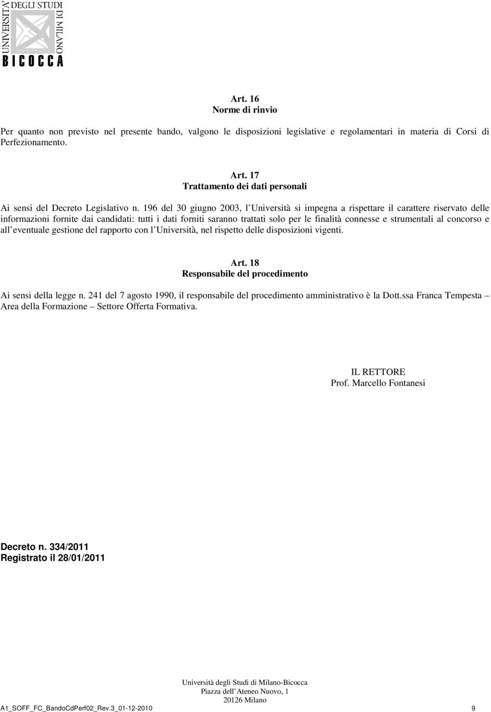 196 del 30 giugno 2003, l Università si impegna a rispettare il carattere riservato delle informazioni fornite dai candidati: tutti i dati forniti saranno trattati solo per le finalità connesse e