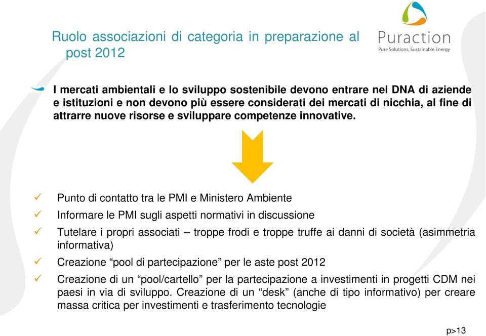 Punto di contatto tra le PMI e Ministero Ambiente Informare le PMI sugli aspetti normativi in discussione Tutelare i propri associati troppe frodi e troppe truffe ai danni di società (asimmetria