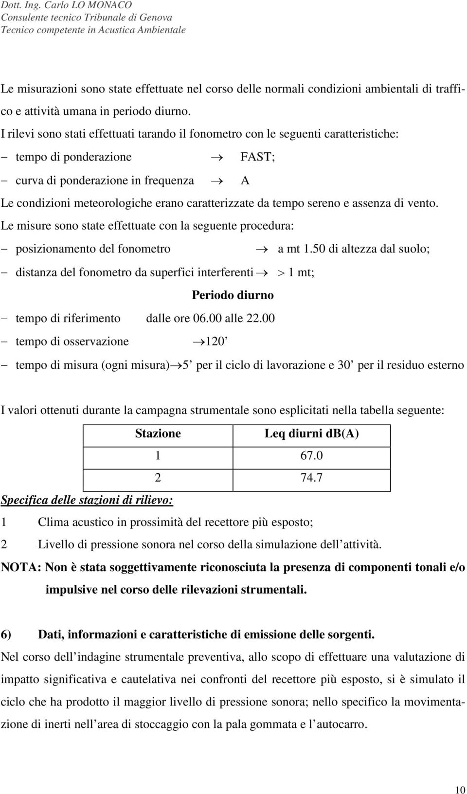 da tempo sereno e assenza di vento. Le misure sono state effettuate con la seguente procedura: posizionamento del fonometro a mt 1.