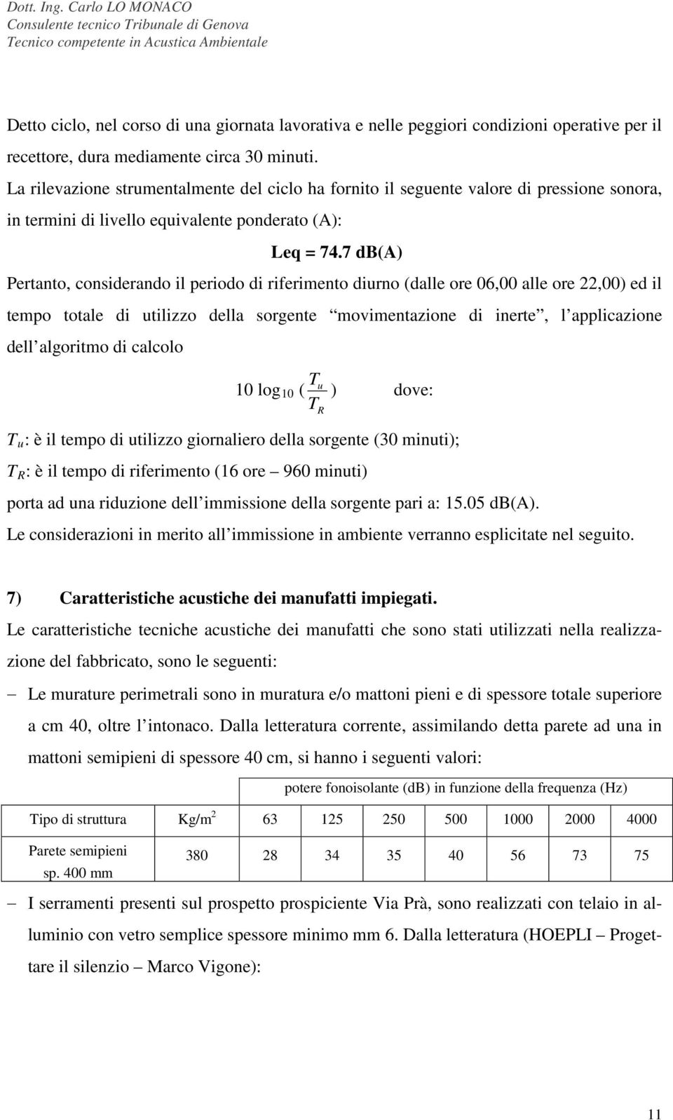 7 db(a) Pertanto, considerando il periodo di riferimento diurno (dalle ore 06,00 alle ore 22,00) ed il tempo totale di utilizzo della sorgente movimentazione di inerte, l applicazione dell algoritmo