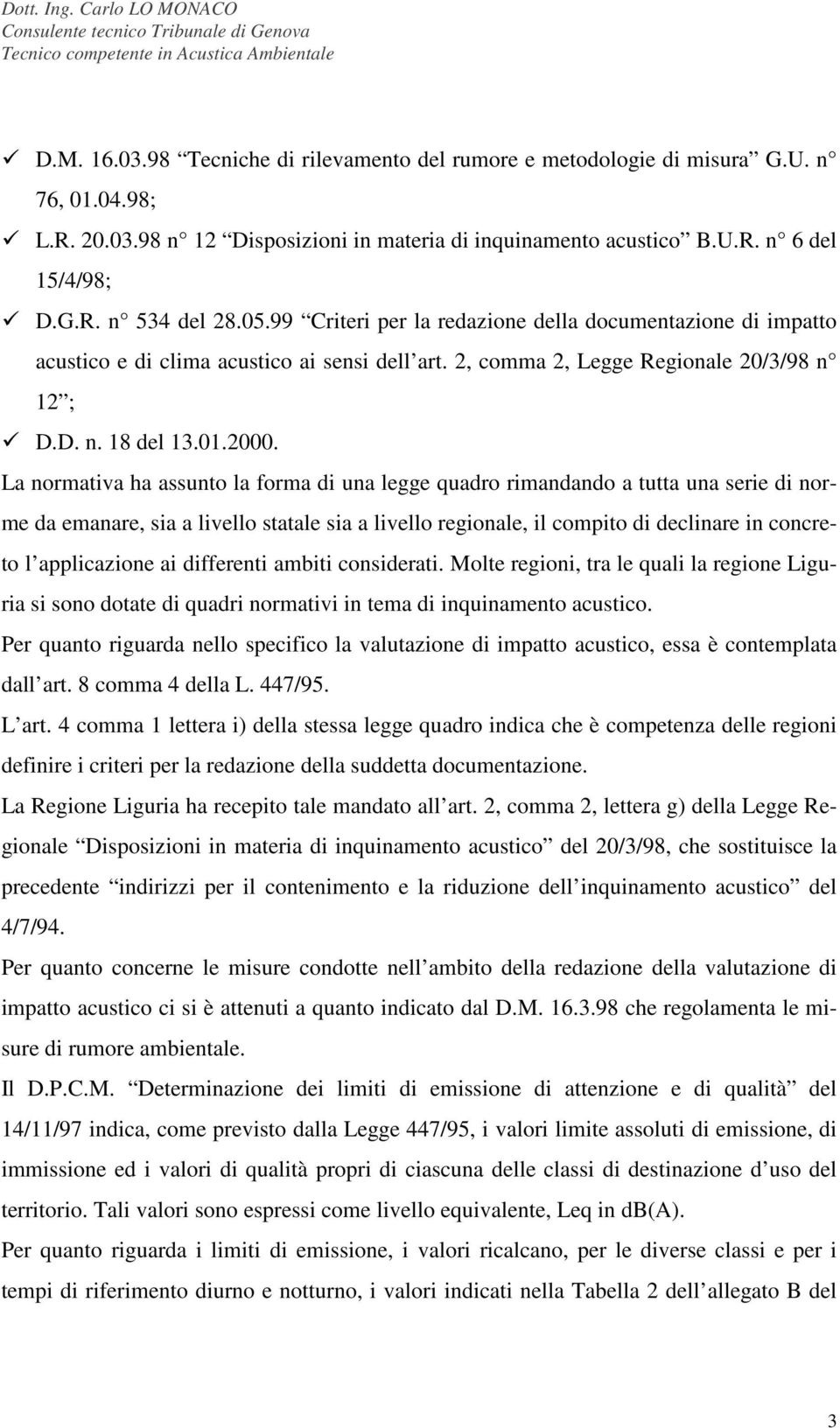 La normativa ha assunto la forma di una legge quadro rimandando a tutta una serie di norme da emanare, sia a livello statale sia a livello regionale, il compito di declinare in concreto l