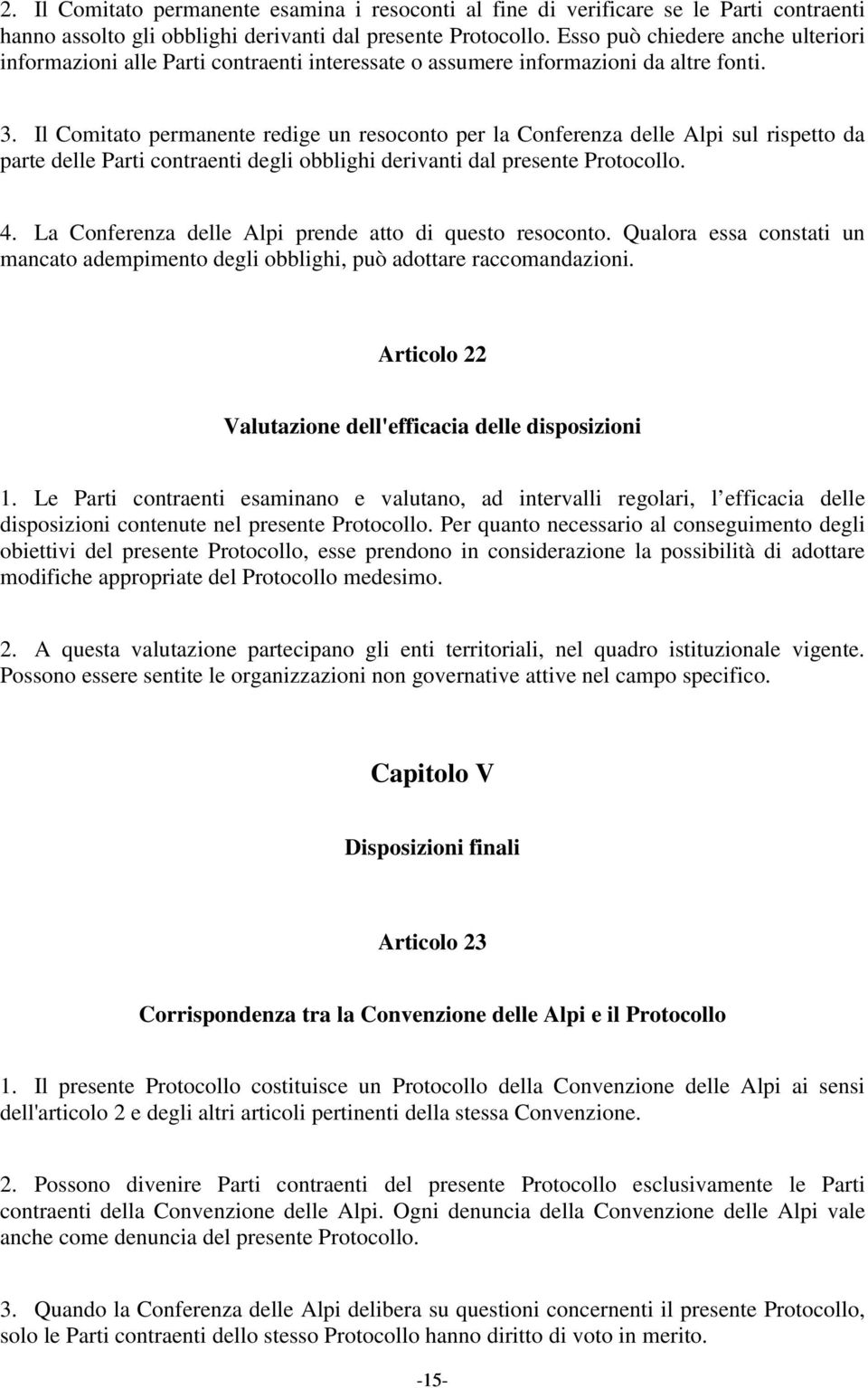 Il Comitato permanente redige un resoconto per la Conferenza delle Alpi sul rispetto da parte delle Parti contraenti degli obblighi derivanti dal presente Protocollo. 4.