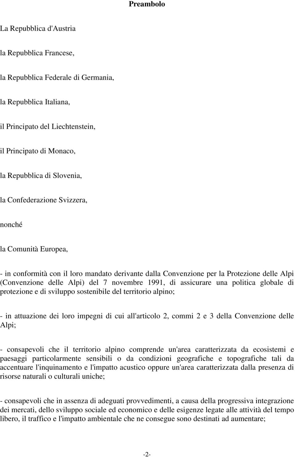 1991, di assicurare una politica globale di protezione e di sviluppo sostenibile del territorio alpino; - in attuazione dei loro impegni di cui all'articolo 2, commi 2 e 3 della Convenzione delle