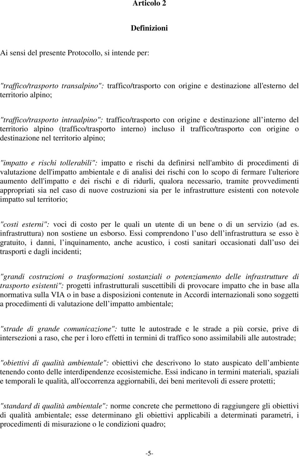 nel territorio alpino; "impatto e rischi tollerabili": impatto e rischi da definirsi nell'ambito di procedimenti di valutazione dell'impatto ambientale e di analisi dei rischi con lo scopo di fermare