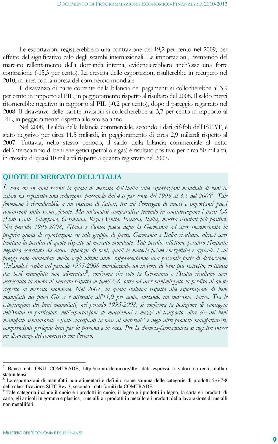 La crescita delle esportazioni risulterebbe in recupero nel 2010, in linea con la ripresa del commercio mondiale.